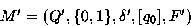 \begin{displaymath}
M^{\prime} = ( Q^{\prime}, \{0,1\}, \delta^{\prime}, [q_0], F^{\prime})\end{displaymath}